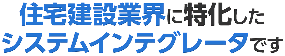 住宅建設業界に特化したシステムインテグレータです